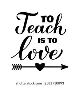 To teach is to love calligraphy hand lettering. Teachers Day quote. Vector template for typography poster, greeting card, banner, flyer, shirt, mug, etc