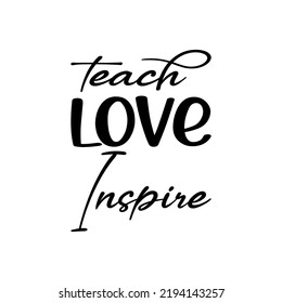 teach love inspire black letter quote