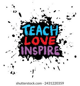 Teach love inspire. Hand drawn lettering design. Inspiration quote. Vector illustration.

