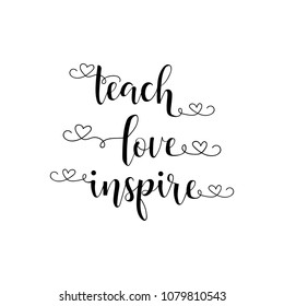 Teach love inspire. hand lettering for greeting cards, posters. t-shirt and other, vector illustration.