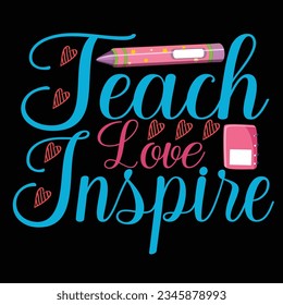 Teach Love Inspire, Happy back to school day shirt print template, typography design for kindergarten pre-k preschool, last and first day of school, 100 days of school shirt.