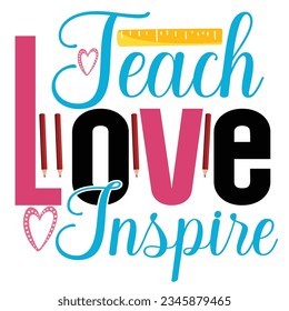 Teach Love Inspire, Happy back to school day shirt print template, typography design for kindergarten pre-k preschool, last and first day of school, 100 days of school shirt.