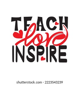 Teach love inspire. Inspirational quote. Hand lettering.Hand-drawn modern and brush calligraphy. Vector illustration.