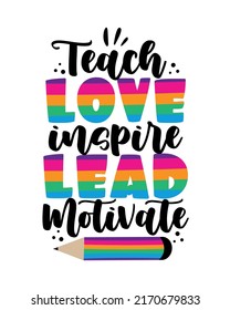 Teach, love, inspire, lead, motivate - inspirational quote. Good for greeting card, T shirt print,poster, label, and other gifts design.