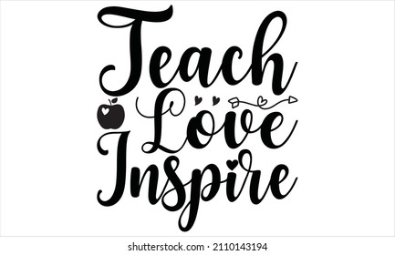 teach love inspire -  Printable Vector Illustration. typography t-shirt graphics, typography art lettering composition design.