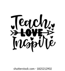 Teach love Inspire - saying for Teacher's day. Good for T shirt print, poster, greeting card, mug , and other gift design.