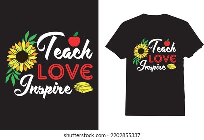 Teach Love Inspire Sunflower Back To School Day T-Shirt Design For Man And Woman