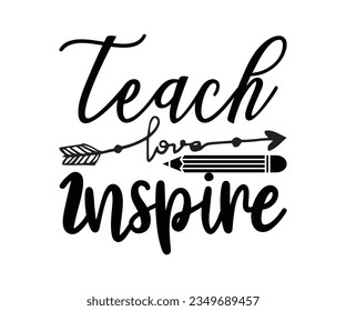 Teach Love Inspire  SVG Design, Teacher SVG Bundle, Teacher Quotes svg, Teacher Sayings svg, pencil T shirt, teacher life    svg