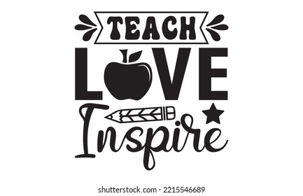 Teach Love Inspire Svg, Teacher SVG, Teacher SVG t-shirt design, Hand drawn lettering phrases, templet, Calligraphy graphic design, SVG Files for Cutting Cricut and Silhouette svg