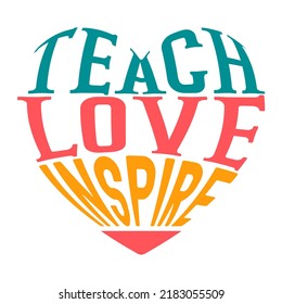 Teach love inspire, Teacher quote sayings isolated on white background. Teacher vector lettering calligraphy print for back to school, graduation, teachers day.
