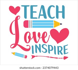Teach love inspire T-Shirt, Back To School, Funny Teacher T-Shirt, Funny Teacher Saying, Cool Teacher T-shirt, Kindergarten School For Kids, Cut File For Cricut And Silhouette svg