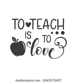 To teach is to love slogan inscription. Teacher vector quote. Illustration for prints on t-shirts and bags, posters, cards. Isolated on white background. Motivational phrase.