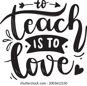 To Teach Is To Love Teacher Lettering Quotes Mom Life Poster Mug Tote Bag T Shirt Design