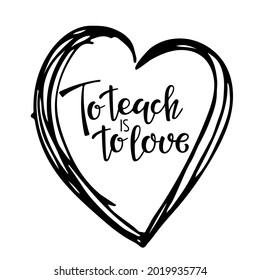 To teach is to love text in heart shape frame. Vector Hand drawn calligraphy lettering positive quote on white. For greeting card, school design, sublimation for mug, T-shirt design for teachers day
