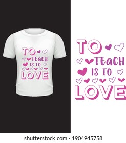 To teach is to love. typography, vector men, women valentine's day t shirt design.