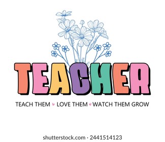 Teach love watch grow Teacher quote lettering retro floral Sublimation art sign on white background