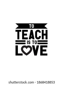 To teach is to love.Hand drawn typography poster design. Premium Vector.