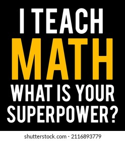 I teach math what is your superpower. Math teacher quote.