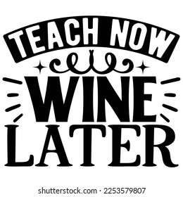 Teach Now Wine Later  SVG T shirt design Vector File	
