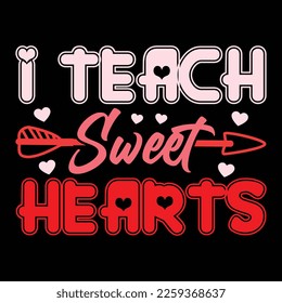 I Teach Sweet Hearts, Happy valentine shirt print template, 14 February typography design
