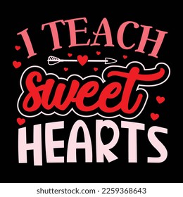 I Teach Sweet Hearts, Happy valentine shirt print template, 14 February typography design