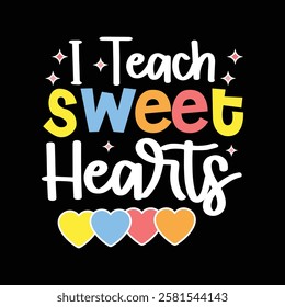 I Teach Sweet Hearts. T-Shirt Design, Posters, Greeting Cards, Textiles, and Sticker Vector Illustration.