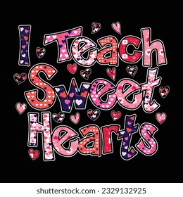 I Teach Sweet Hearts, Valentine's day t-Shirt Design vector, T shirt design for happy valentine's day template, clothing print, t shirt mockup, Female fashion, Valentines day text design with red hear