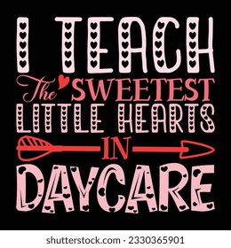 I Teach The Sweetest Little Hearts In Daycare, Valentine's day t-Shirt Design vector, T shirt design for happy valentine's day template, clothing print, t shirt mockup, Female fashion