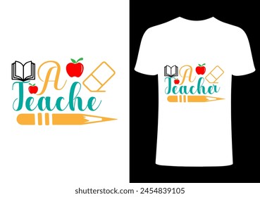 A teach T shirt .Back to school  T shirt Design, Vector Teacher T shirt ,creative Teach Collection, teachers day illustration , Teacher's Day T shirt. Teacher typography. 