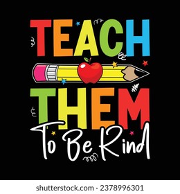 Teach Them To Be Kind. Kindergarten T-Shirt Design, Posters, Greeting Cards, Textiles, and Sticker Vector Illustration.