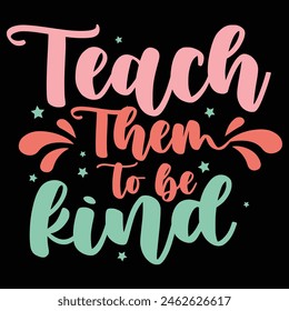 TEACH THEM TO BE KIND  TEACHER DAY T-SHIRT DESIGN,