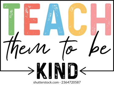 Teach Them To Be Kind T-shirt Design