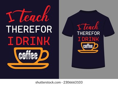 i teach therefor i drink typography t shirt design