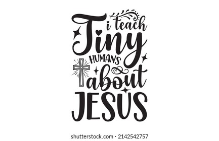 I Teach Tiny Humans About Jesus - Bible Verse. Hand Lettered Quote. Modern Calligraphy. Christian Poster Bible phrases. Vector Biblical Calligraphy quotes