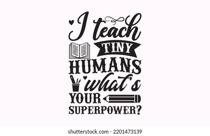 I teach tiny humans what s your superpower - Teacher SVG t-shirt design, Hand drew lettering phrases, templet, Calligraphy graphic design, SVG Files for Cutting Cricut and Silhouette. Eps 10 svg