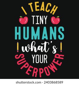 I teach tiny humans what's your superpower elementary school teachings typography tshirt design