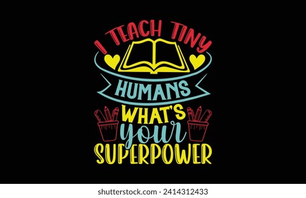 I teach tiny humans what’s your superpower - Teacher T Shirt Design, Hand lettering illustration for your design, illustration Modern, simple, lettering For stickers, mugs, etc.