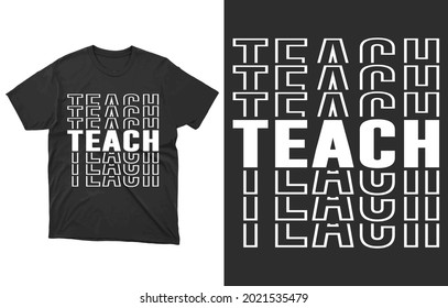 TEACH Typography T-Shirt Vector Design, Teacher Typography T-Shirt Vector Design.