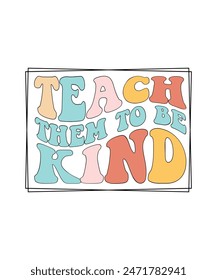 Teacher Appreciation T-shirt Design Teach them to be Kind