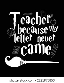 Teacher Because My Letter Never Came Shirt Design, Teacher tshirt design, Teacher gift, Back To School, eacher Appreciation, Kindergarten, Funny School, School Toddler, math, english, science, old sch