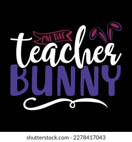 i'm the teacher bunny, easter day isolated tee graphic vector illustration