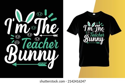 I'm the teacher bunny Happy Easter Day T-Shirt Design.