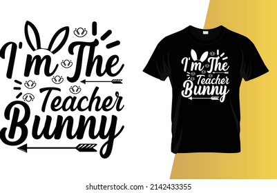 I'm the teacher bunny Happy Easter Day T-Shirt Design.