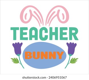 Teacher Bunny T-shirt, Happy easter T-shirt, Easter shirt, spring holiday, Easter Cut File,  Bunny and spring T-shirt, Egg for Kids, Easter Funny Quotes, Cut File Cricut svg