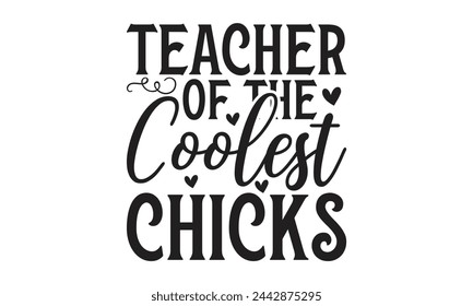  Teacher of the coolest chicks - Lettering design for greeting banners, Mouse Pads, Prints, Cards and Posters, Mugs, Notebooks, Floor Pillows and T-shirt prints design.