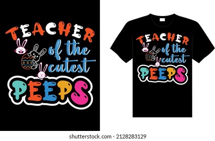 Teacher of the cutest peeps Happy Easter Day Typography lettering T-shirt Design