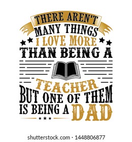 Teacher Dad. Father Day Quote and Saying good for print design