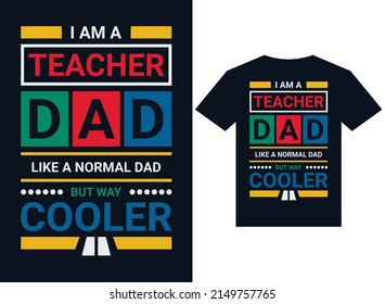 i am a teacher dad like a normal dad but way cooler t-shirt design typography vector illustration files for printing ready