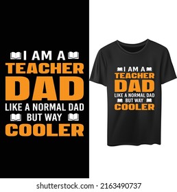 I am a teacher dad like a normal dad but way cooler.. Funny Father's day typography t-shirt design.