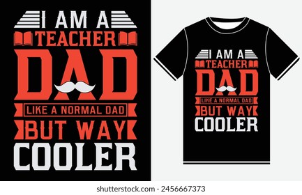 I Am A Teacher Dad Like A Normal Dad But Way Cooler T-shirt Design , Fathers Day Shirts From Daughter, Best Fathers Day T-Shirts, Dad T-shirts Funny, Graphic template, Dad Shirt Print